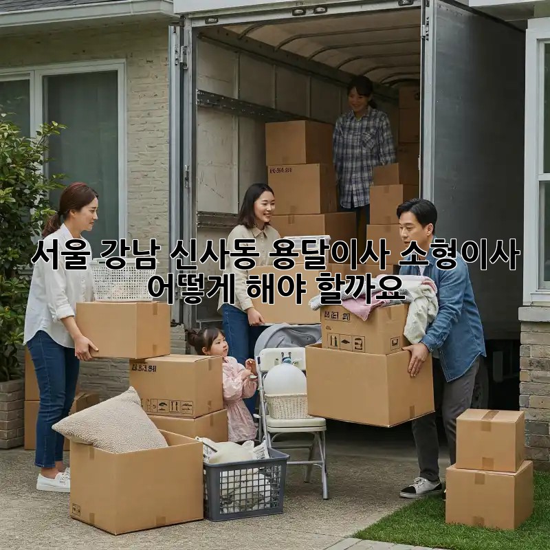 서울 강남 신사동 용달이사, 소형이사, 어떻게 해야 할까요?