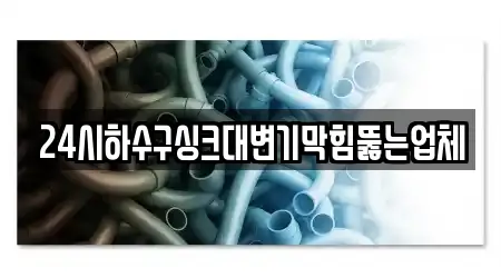 24시하수구싱크대변기막힘뚫는업체