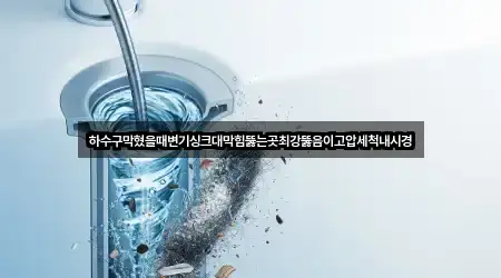 하수구막혔을때변기싱크대막힘뚫는곳최강뚫음이고압세척내시경
