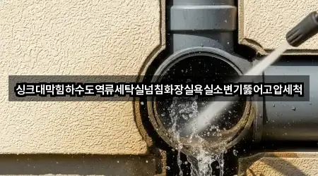 싱크대막힘하수도역류세탁실넘침화장실욕실소변기뚫어고압세척